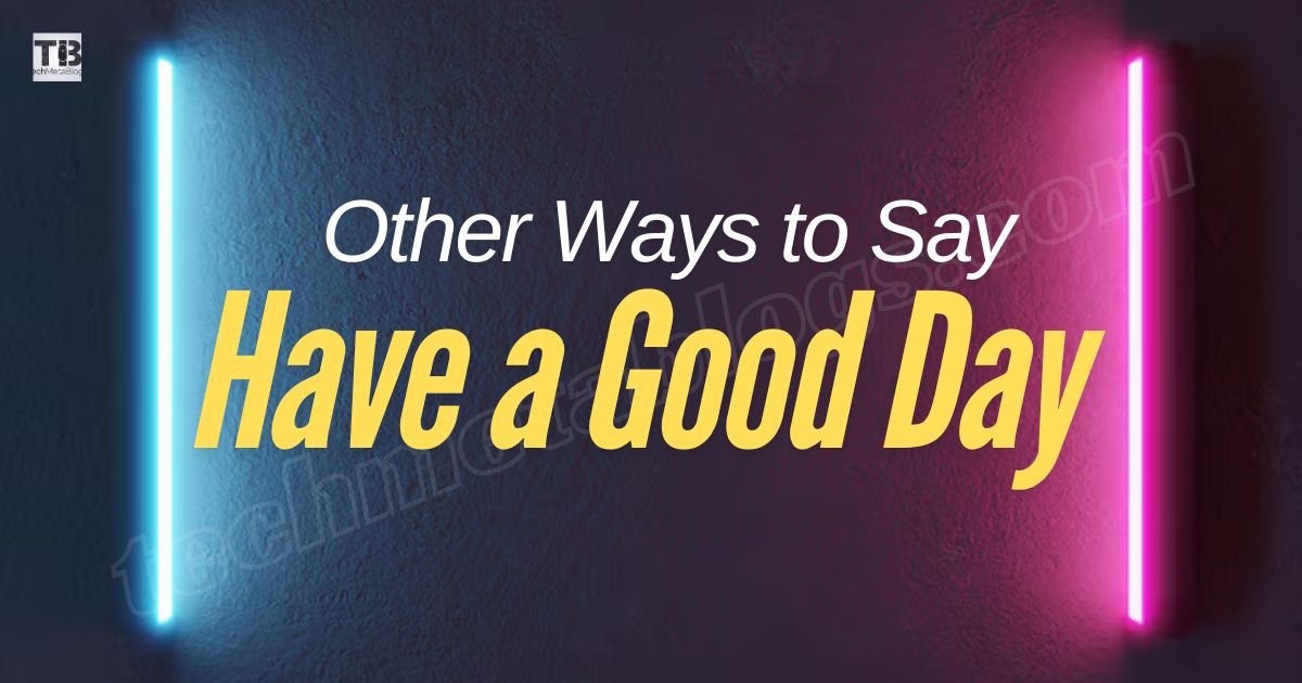 20 Other Ways to Say “Have a Good Day” (With Examples)