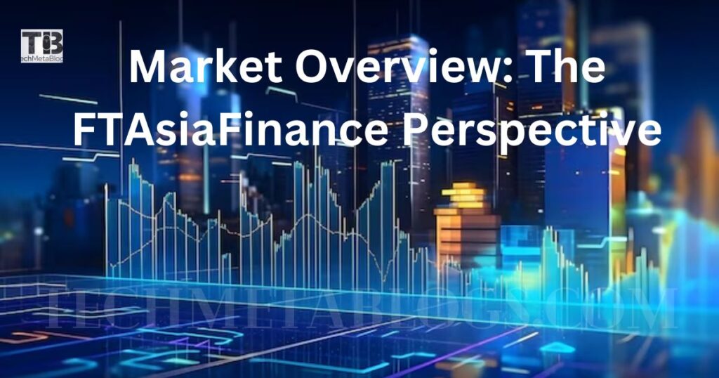 Market Overview The FTAsiaFinance Perspective