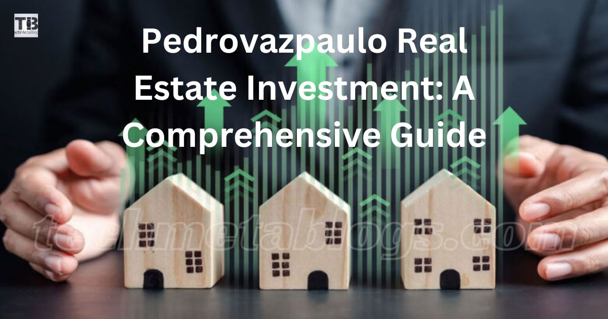 Pedrovazpaulo Real Estate Investment A Comprehensive Guide