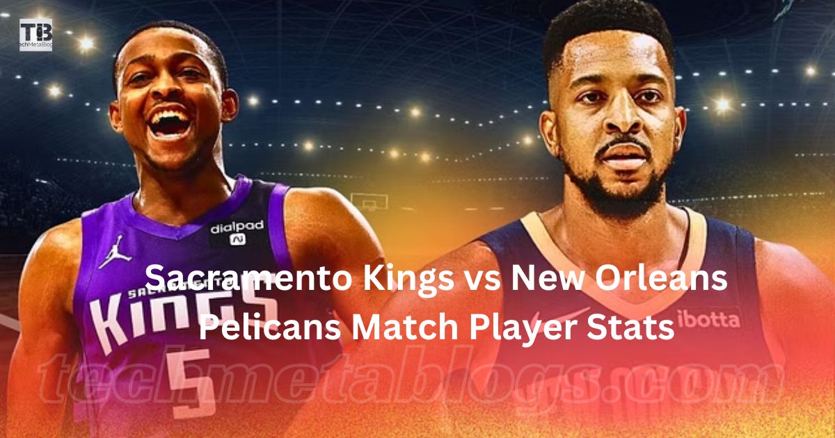 Sacramento Kings vs New Orleans Pelicans Match Player Stats